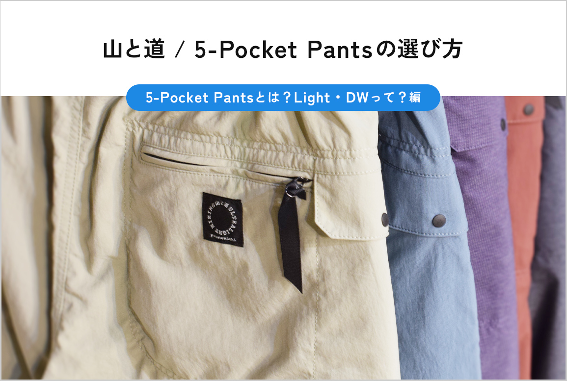 山と道 / 5-Pocket Pantsの選び方 ～5-Pocket Pantsとは？Light、DWって？編～